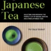 A Beginner's Guide to Japanese Tea: Selecting and Brewing the Perfect Cup of Sencha, Matcha and Other Japanese Teas