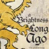 A Brightness Long Ago: A profound and unforgettable historical fantasy novel