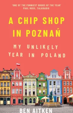 A Chip Shop in Poznan: My Unlikely Year in Poland