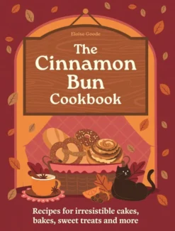 A Cinnamon Bun Cookbook: Recipes for irresistible cakes, bakes, sweet treats and more