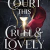 A Court This Cruel and Lovely: (Kingdom of Lies, book 1)