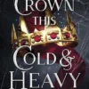 A Crown This Cold and Heavy: (Kingdom of Lies, book 3)