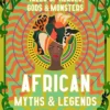African Myths & Legends: Tales of Heroes, Gods & Monsters