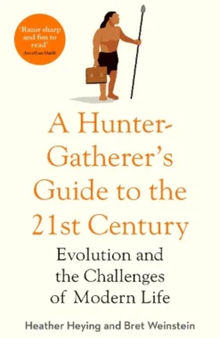 A Hunter-Gatherer's Guide to the 21st Century: Evolution and the Challenges of Modern Life