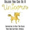 Always Be Yourself, Unless You Can Be a Unicorn: Inspiration to Help You Blaze Your Own Glittery, Sparkly, Rainbow-Filled Path