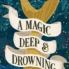 A Magic Deep and Drowning: A Novel