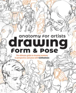 Anatomy for Artists: Drawing Form & Pose: The ultimate guide to drawing anatomy in perspective and pose with tomfoxdraws