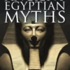 Ancient Egyptian Myths: Gods and Pharaohs, Creation and the Afterlife