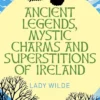 Ancient Legends, Mystic Charms and Superstitions of Ireland