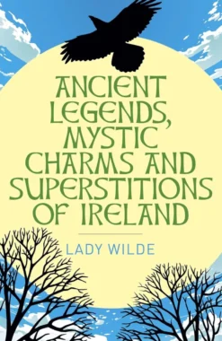 Ancient Legends, Mystic Charms and Superstitions of Ireland