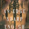 An Edge Sharp Enough: A Sweeping Dark Fantasy of Powerful Lost Magic and Revolution Gone Wrong