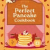 A Perfect Pancake Cookbook: Recipes for irresistible pancakes, churros, waffles, and more