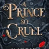A Prince So Cruel: Book One in a sensational romantasy retelling of Beauty and the Beast that gets even steamier with every book!