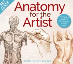 Art Class: Anatomy for the Artist: A complete guide to drawing the human form