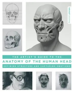 Artist's Guide to the Anatomy of the Human Head: Defining Structure and Capturing Emotions