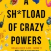 A Sh*tload of Crazy Powers
