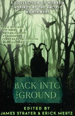 Back Into The Ground: An Anthology Of Pacific Northwest Inspired Horror