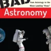 Bad Astronomy: Misconceptions and Misuses Revealed, from Astrology to the Moon Landing "Hoax"