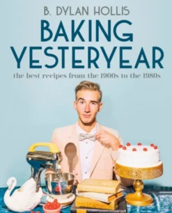 Baking Yesteryear: The Best Recipes from the 1900s to the 1980s