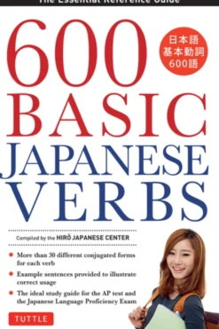 600 Basic Japanese Verbs: The Essential Reference Guide: Learn the Japanese Vocabulary and Grammar You Need to Learn Japanese and Master the JLPT