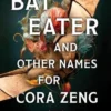 Bat Eater and Other Names for Cora Zeng: A Darkly Funny, Gory, and Ghostly Horror Novel