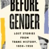 Before Gender: Lost Stories from Trans History, 1850-1950
