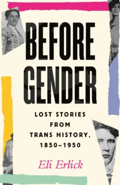 Before Gender: Lost Stories from Trans History, 1850-1950