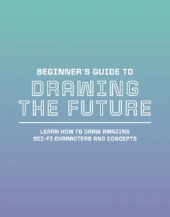 Beginner's Guide to Drawing the Future: Learn how to draw amazing sci-fi characters and concepts