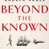 Beyond the Known: How Exploration Created the Modern World and Will Take Us to the Stars