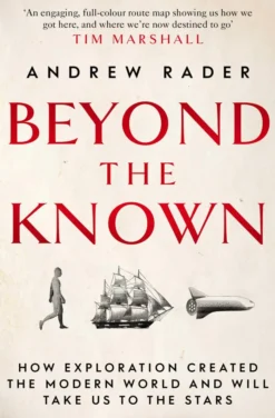 Beyond the Known: How Exploration Created the Modern World and Will Take Us to the Stars