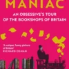 Bibliomaniac: An Obsessive's Tour of the Bookshops of Britain