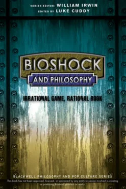 BioShock and Philosophy: Irrational Game, Rational Book