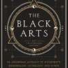 Black Arts: An Absorbing Account of Witchcraft, Demonology, Astrology and Other Mystical Practices Throughout the Ages