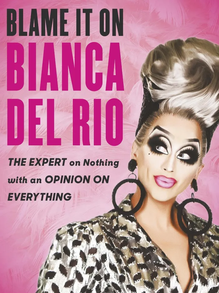 Blame it on Bianca Del Rio: The Expert on Nothing with an Opinion on Everything