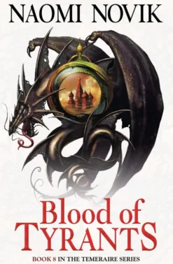 Blood of Tyrants (The Temeraire Series, Book 8)