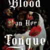 Blood on Her Tongue: A Gothic Horror from the Author of My Darling Dreadful Thing