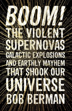Boom!: The Violent Supernovas, Galactic Explosions, and Earthly Mayhem that Shook our Universe