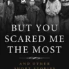 But You Scared Me the Most: And Other Short Stories
