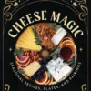 Cheese Magic: Seasonal Recipes, Plates, and Pairings