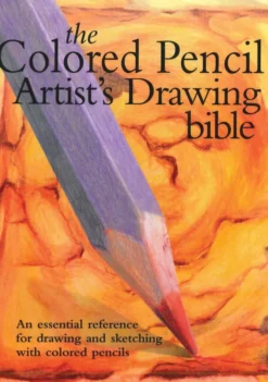 Colored Pencil Artist's Drawing Bible: An Essential Reference for Drawing and Sketching with Colored Pencils: Volume 6