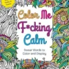 Color Me F*cking Calm: Swear Words to Color and Display