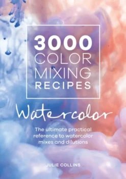 3000 Color Mixing Recipes: Watercolor: The Ultimate Practical Reference to Watercolor Mixes and Dilutions