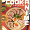 Cook Anime: Eat Like Your Favorite Character-From Bento to Yakisoba: A Cookbook