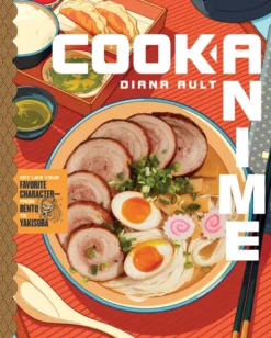 Cook Anime: Eat Like Your Favorite Character-From Bento to Yakisoba: A Cookbook