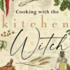 Cooking with the Kitchen Witch: Magical Recipes from the Hearth