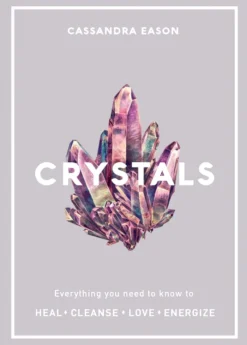 Crystals: Everything you need to know to Heal, Cleanse, Love, Energize