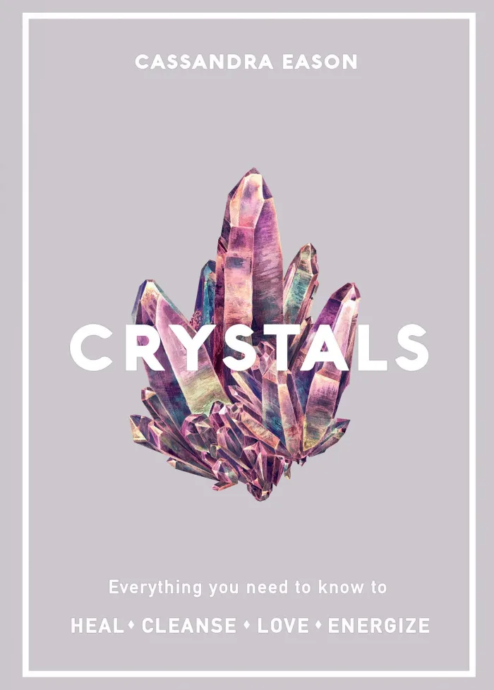 Crystals: Everything you need to know to Heal, Cleanse, Love, Energize