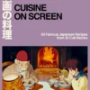 Cuisine on Screen: 60 Famous Japanese Recipes from 30 Cult Movies