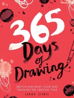 365 Days of Drawing: Sketch and Paint Your Way Through the Creative Year