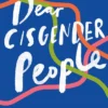 Dear Cisgender People: A Guide to Trans Allyship and Empathy